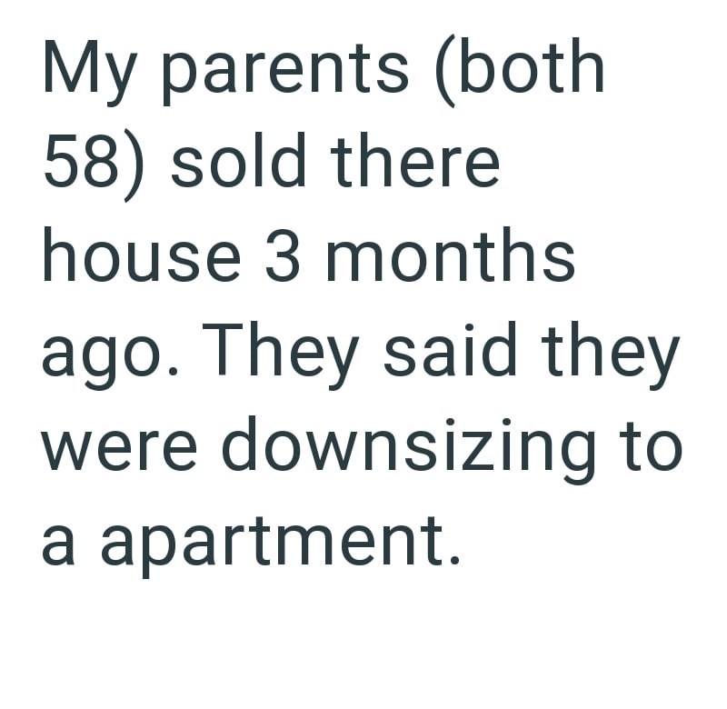 My parents (both 58) sold there house 3 months ago. They said they were downsizing to a apartment.