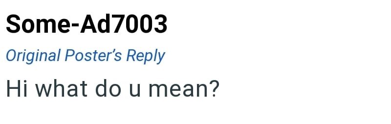 Some-Ad7003 Original Poster's Reply Hi what do u mean?