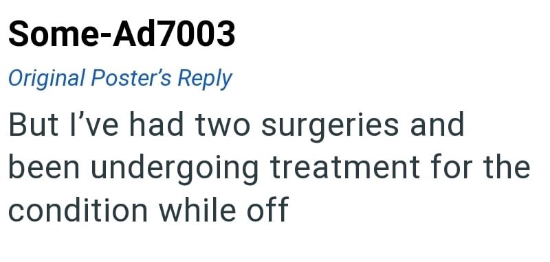 Some-Ad7003 Original Poster's Reply But I've had two surgeries and been undergoing treatment for the condition while off