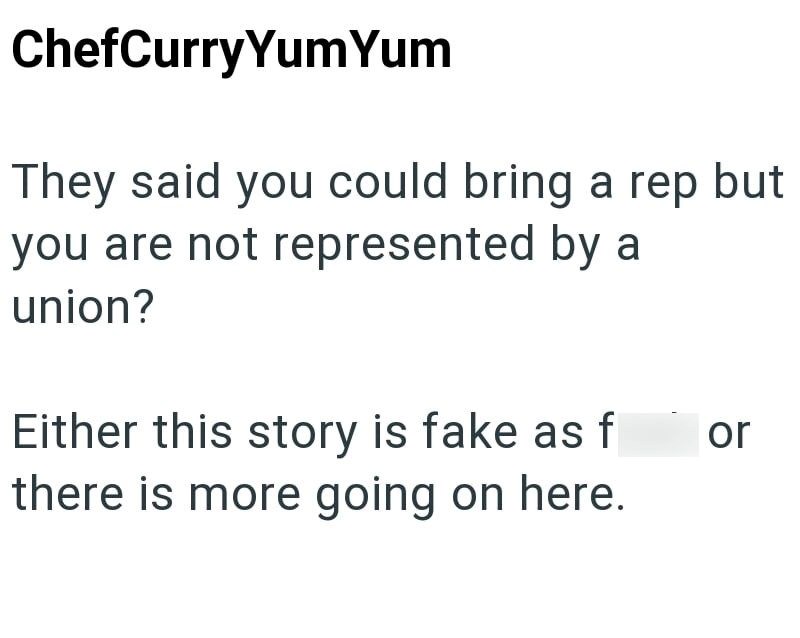 ChefCurry Yum Yum They said you could bring a rep but you are not represented by a union? Either this story is fake as f there is more going on here. or