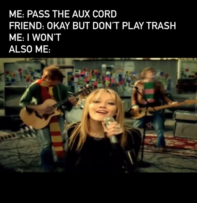 ME: PASS THE AUX CORD FRIEND: OKAY BUT DON'T PLAY TRASH ME: I WON'T ALSO ME: