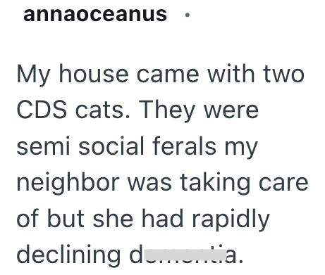 annaoceanus My house came with two CDS cats. They were semi social ferals my neighbor was taking care of but she had rapidly declining dementia. do..