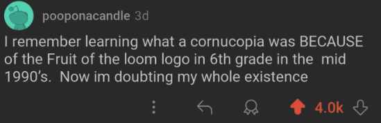 pooponacandle 3d I remember learning what a cornucopia was BECAUSE of the Fruit of the loom logo in 6th grade in the mid 1990's. Now im doubting my whole existence 4.0k