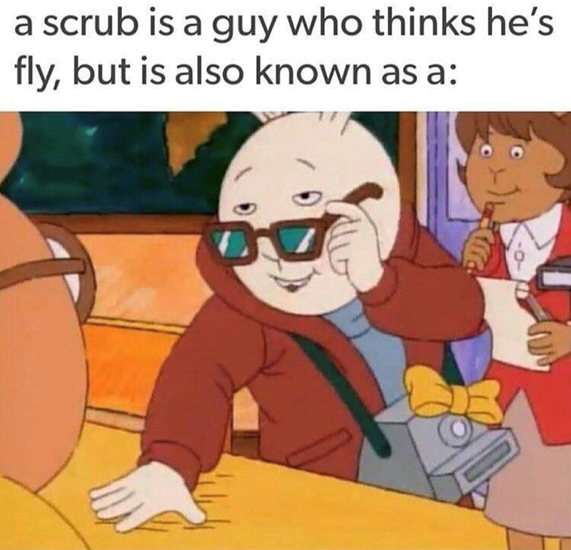 a scrub is a guy who thinks he's fly, but is also known as a: