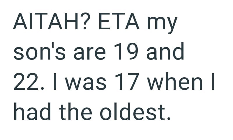 AITAH? ETA my son's are 19 and 22. I was 17 when I had the oldest.