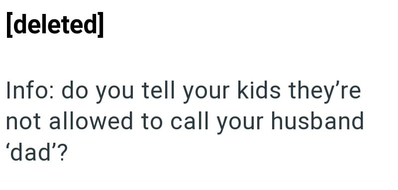 [deleted] Info: do you tell your kids they're not allowed to call your husband 'dad'?