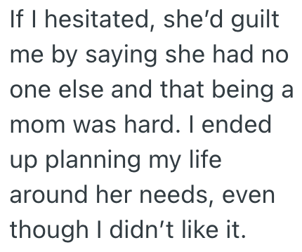 If I hesitated, she'd guilt me by saying she had no one else and that being a mom was hard. I ended up planning my life around her needs, even though I didn't like it.