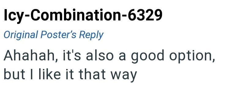 Icy-Combination-6329 Original Poster's Reply Ahahah, it's also a good option, but I like it that way