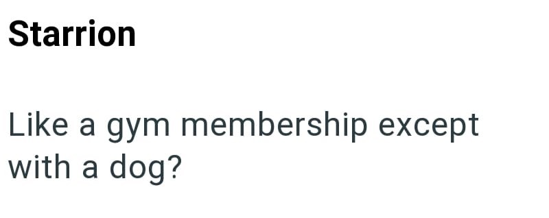 Starrion Like a gym membership except with a dog?