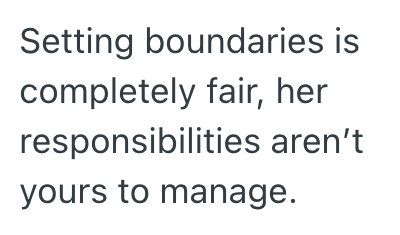 Setting boundaries is completely fair, her responsibilities aren't yours to manage.