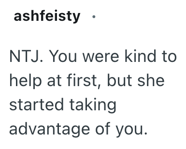 ashfeisty NTJ. You were kind to help at first, but she started taking advantage of you.