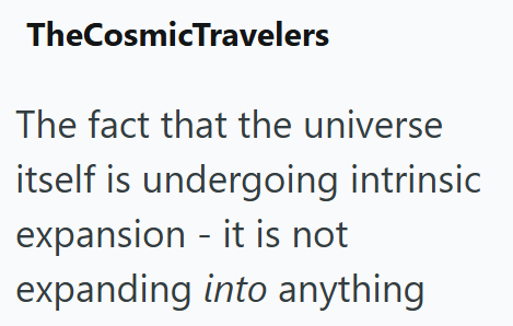 TheCosmicTravelers The fact that the universe itself is undergoing intrinsic expansion - it is not expanding into anything