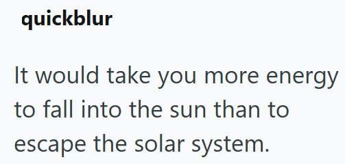 quickblur It would take you more energy to fall into the sun than to escape the solar system.