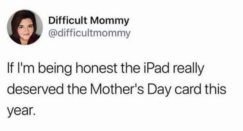 Difficult Mommy @difficultmommy If I'm being honest the iPad really deserved the Mother's Day card this year.