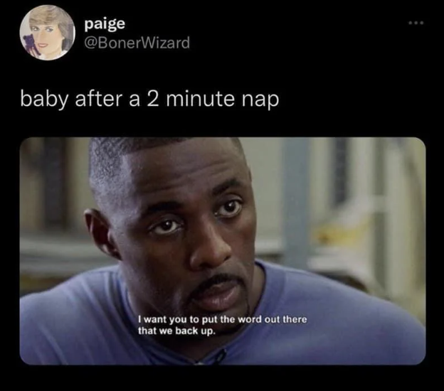 paige @BonerWizard baby after a 2 minute nap I want you to put the word out there that we back up.