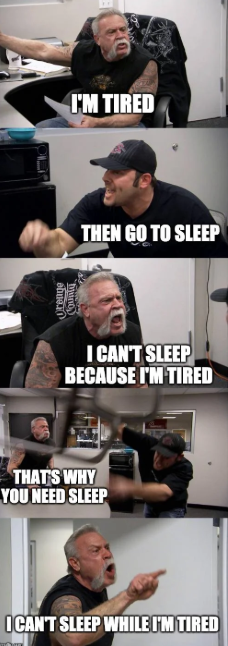 Orenge mino I'M TIRED THEN GO TO SLEEP I CAN'T SLEEP BECAUSE I'M TIRED THAT'S WHY YOU NEED SLEEP I CAN'T SLEEP WHILE I'M TIRED