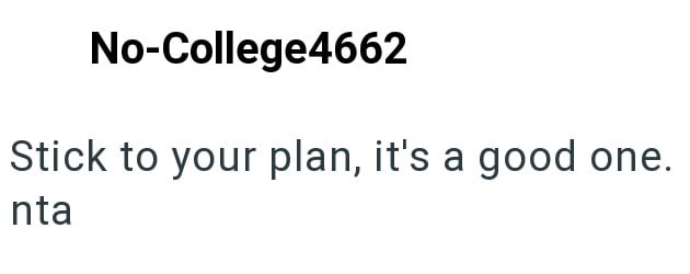 No-College4662 Stick to your plan, it's a good one. nta