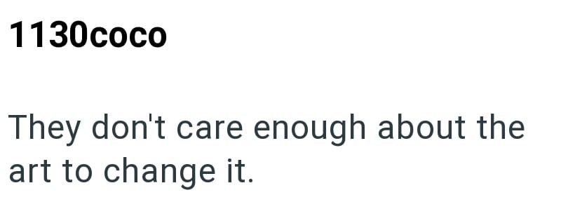 1130coco They don't care enough about the art to change it.