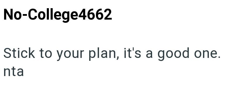 No-College4662 Stick to your plan, it's a good one. nta