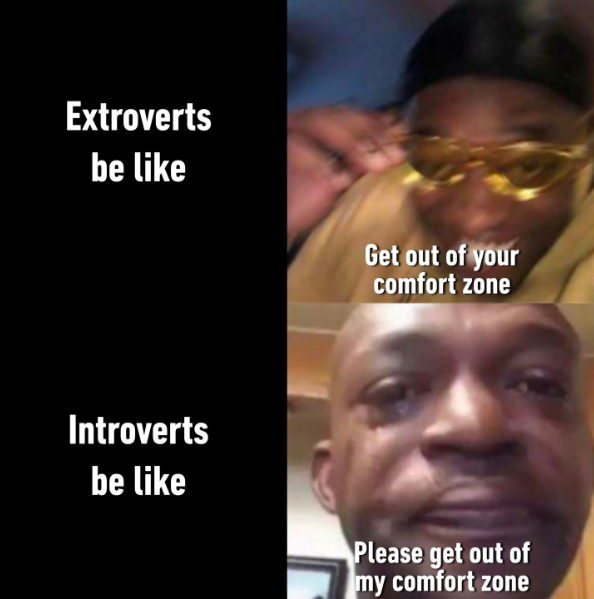 Extroverts be like Get out of your comfort zone Introverts be like Please get out of my comfort zone