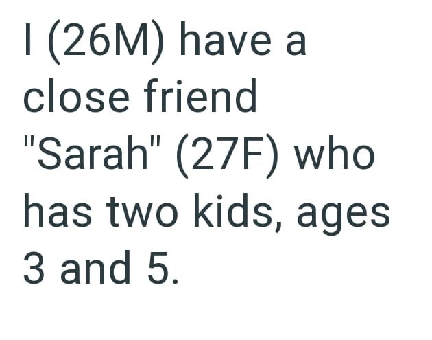 I (26M) have a close friend "Sarah" (27F) who has two kids, ages 3 and 5.