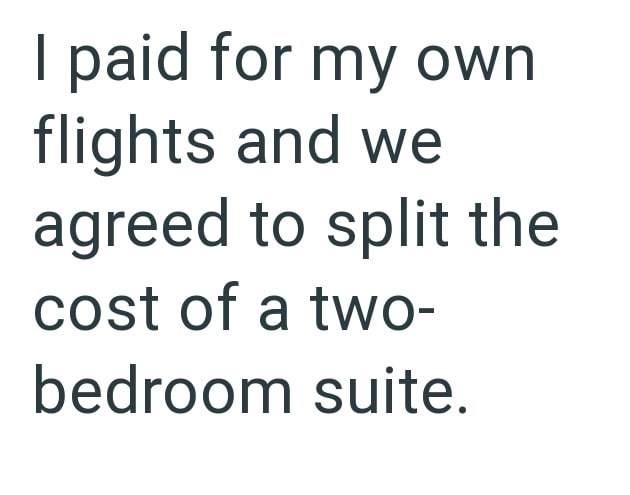 I paid for my own flights and we agreed to split the cost of a two- bedroom suite.