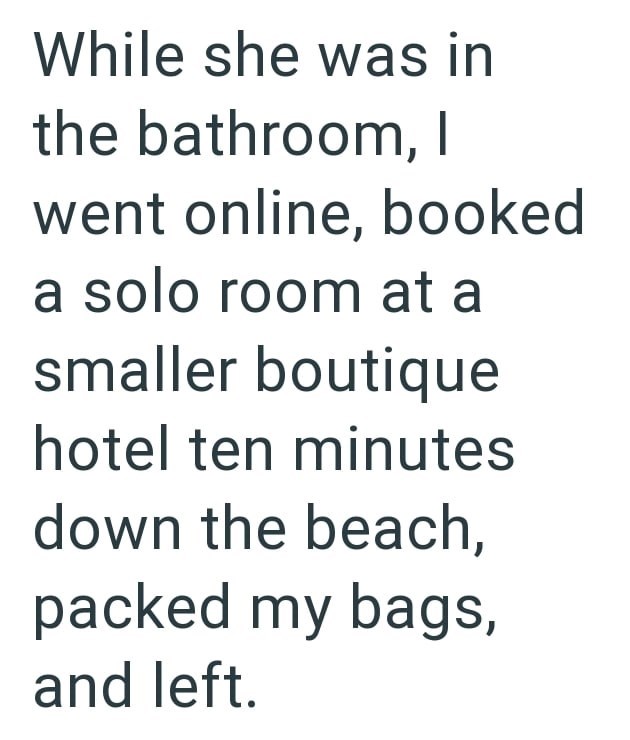 While she was in the bathroom, I went online, booked a solo room at a smaller boutique hotel ten minutes down the beach, packed my bags, and left.