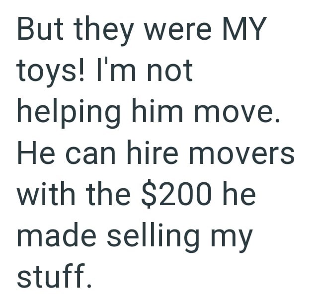 But they were MY toys! I'm not helping him move. He can hire movers with the $200 he made selling my stuff.