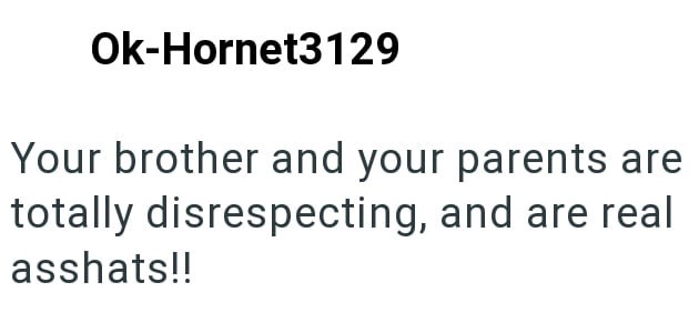 Ok-Hornet3129 Your brother and your parents are totally disrespecting, and are real asshats!!