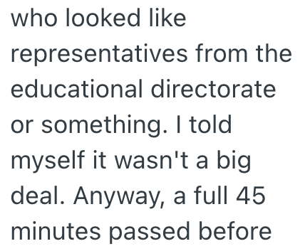 who looked like representatives from the educational directorate or something. I told myself it wasn't a big deal. Anyway, a full 45 minutes passed before