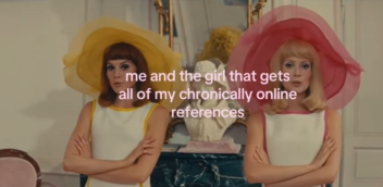 me and the girl that gets all of my chronically online references