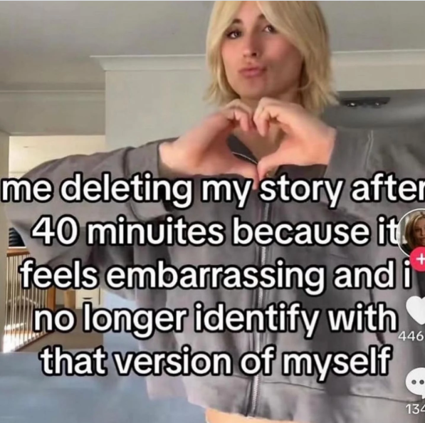 me deleting my story after 40 minuites because it feels embarrassing and i no longer identify with that version of myself 446 134