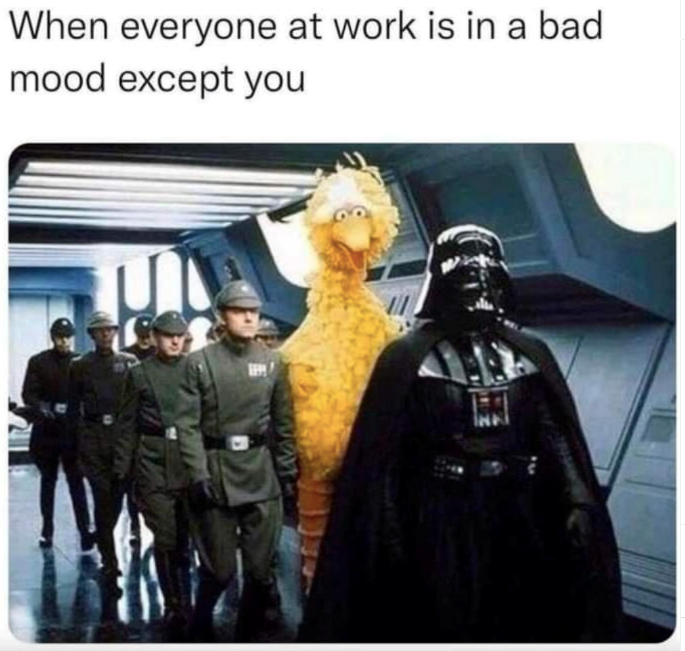 When everyone at work is in a bad mood except you 733
