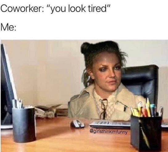 Coworker: "you look tired" Me: @girlsthinkimfunny