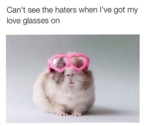 Can't see the haters when I've got my love glasses on
