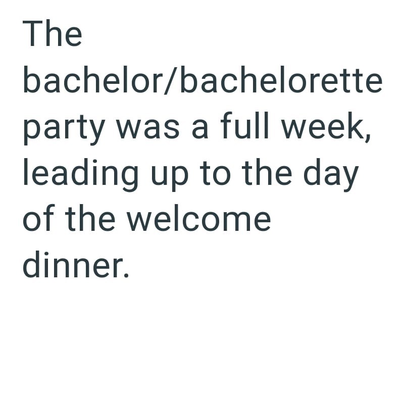 The bachelor/bachelorette party was a full week, leading up to the day of the welcome dinner.