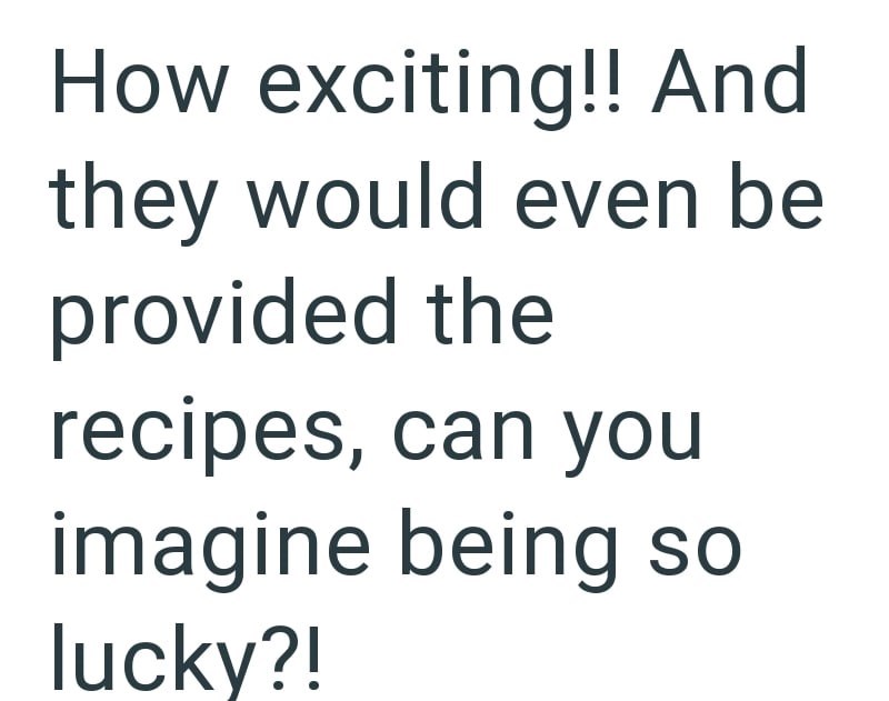How exciting!! And they would even be provided the recipes, can you imagine being so lucky?!