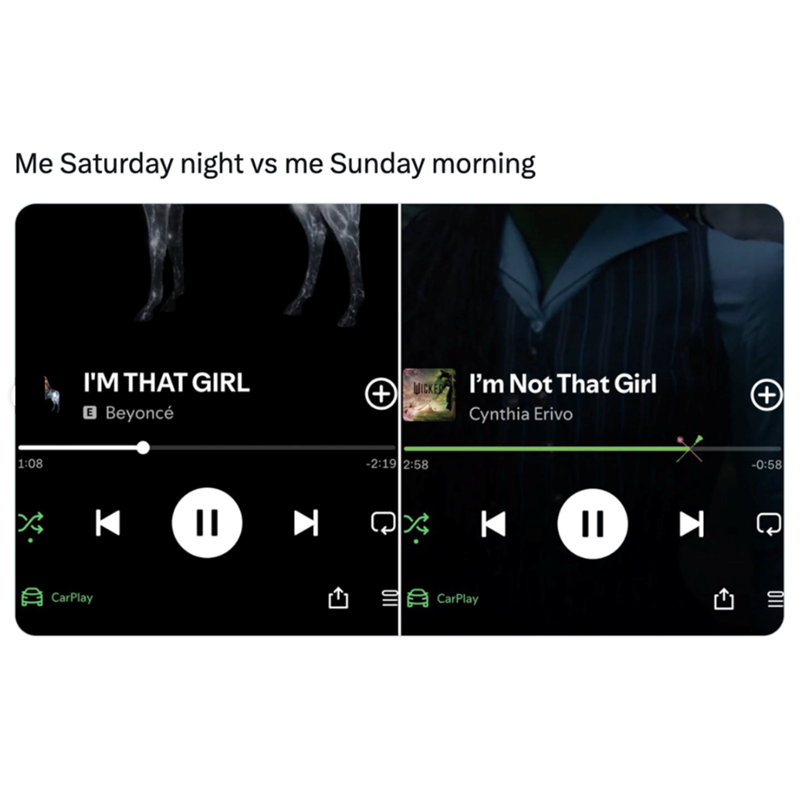 Me Saturday night vs me Sunday morning 1:08 .༢. I'M THAT GIRL Є Beyoncé CarPlay K + WICKER -2:19 2:58 I'm Not That Girl Cynthia Erivo || ► QX K || ► G CarPlay -0:58