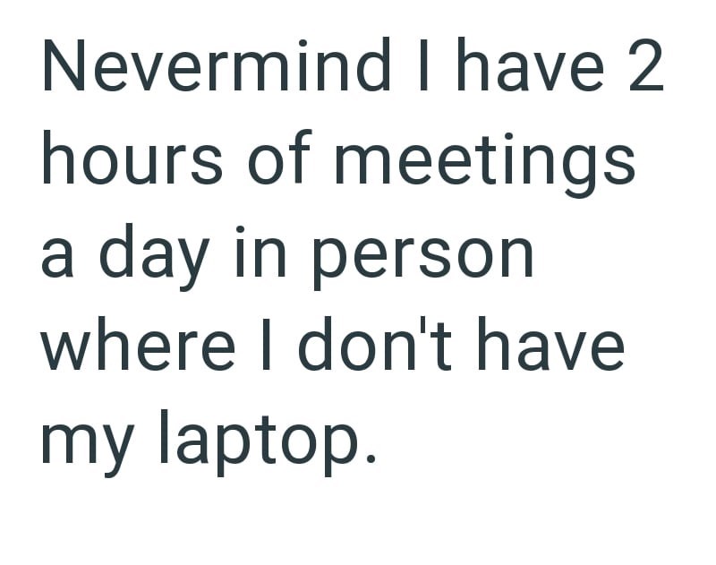 Nevermind I have 2 hours of meetings a day in person where I don't have my laptop.