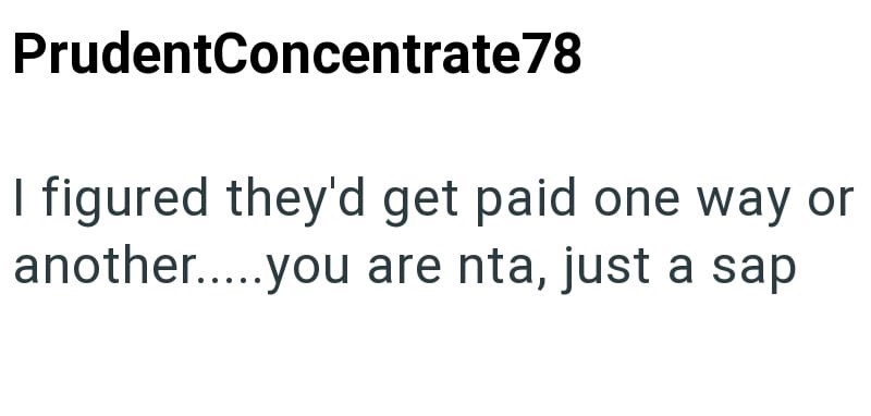 PrudentConcentrate 78 I figured they'd get paid one way or another.....you are nta, just a sap