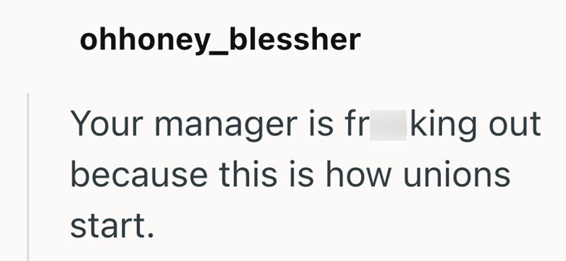 ohhoney_blessher Your manager is fr king out because this is how unions start.