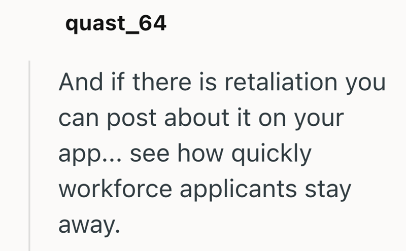 quast_64 And if there is retaliation you can post about it on your app... see how quickly workforce applicants stay away.