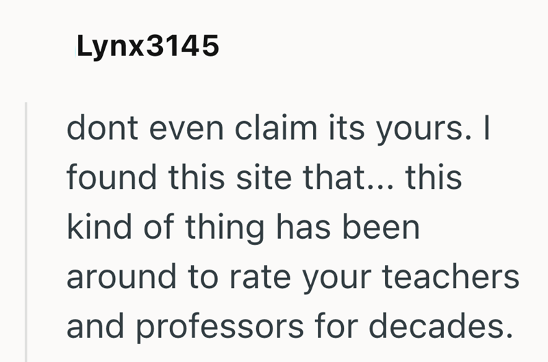 Lynx3145 dont even claim its yours. I found this site that... this kind of thing has been around to rate your teachers and professors for decades.