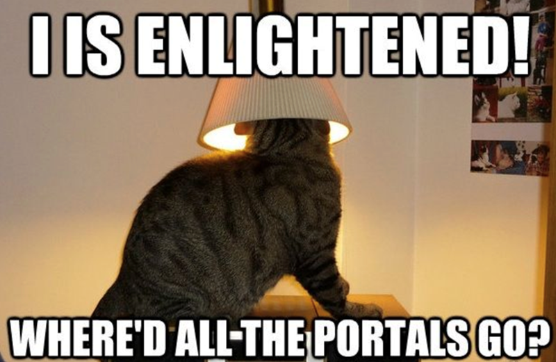 I IS ENLIGHTENED! WHERE'D ALL-THE PORTALS GO?
