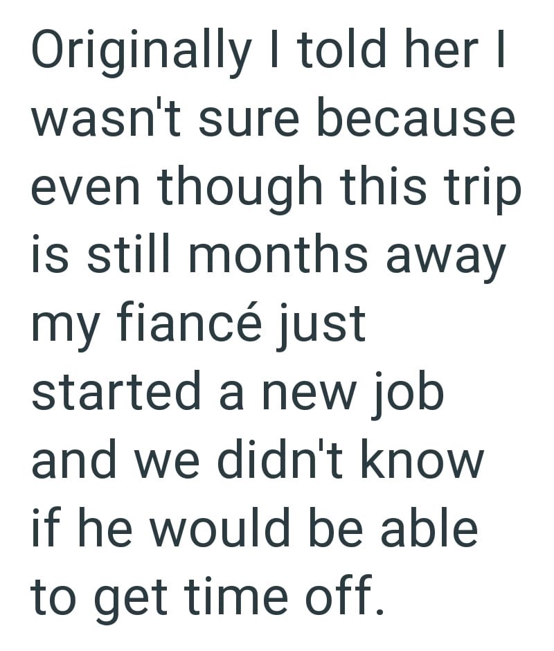Originally I told her I wasn't sure because even though this trip is still months away my fiancé just started a new job and we didn't know if he would be able to get time off.