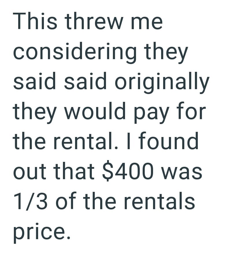 This threw me considering they said said originally they would pay for the rental. I found out that $400 was 1/3 of the rentals price.