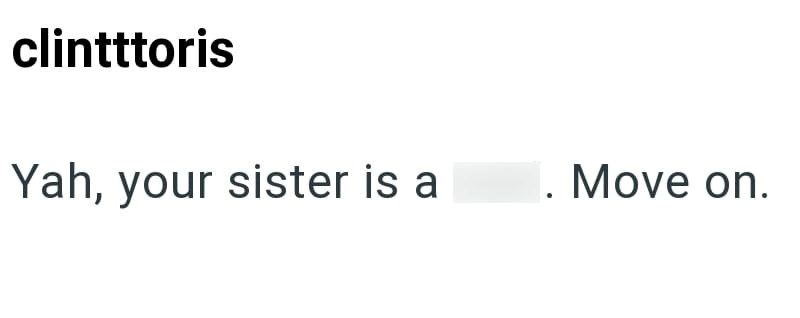 clintttoris Yah, your sister is a 1. Move on.
