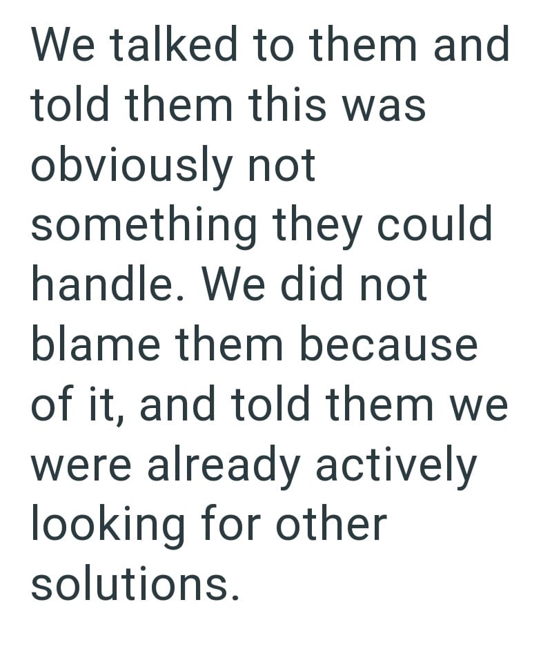 We talked to them and told them this was obviously not something they could handle. We did not blame them because of it, and told them we were already actively looking for other solutions.