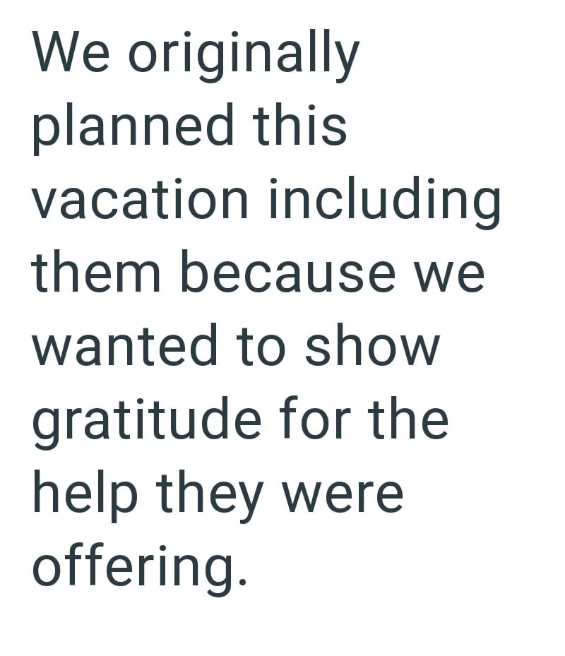 We originally planned this vacation including them because we wanted to show gratitude for the help they were offering.