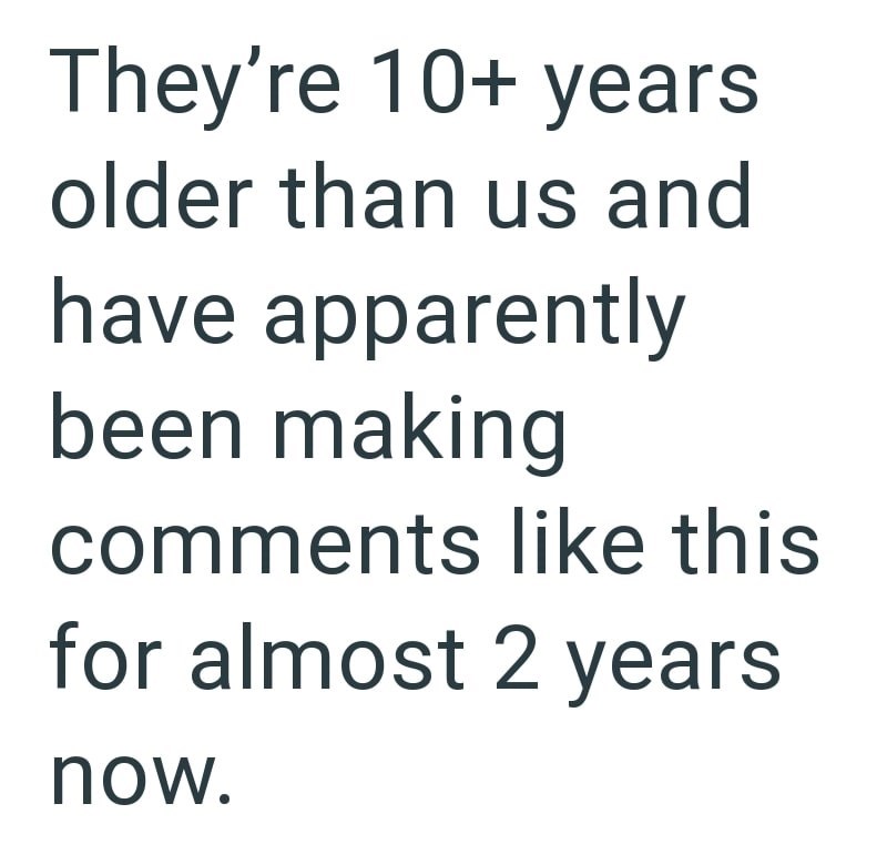 They're 10+ years older than us and have apparently been making comments like this for almost 2 years now.